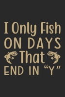 I only fish on days that end in Y: Fishing Log Book for kids and men, 120 pages notebook where you can note your daily fishing experience, memories and others fishing related notes. 1713238594 Book Cover