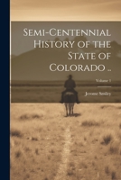 Semi-Centennial History of the State of Colorado .. Volume 1 1022201123 Book Cover