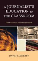 A Journalist's Education in the Classroom: The Challenge of School Reform 1607097133 Book Cover