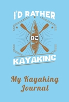 I’d Rather Be Kayaking – My Kayaking Journal: Notebook and Planner for Men and Women who Love River and Sea Kayaking and Water Sports to Record Their ... Kayakers and Whitewater Rafting Enthusiasts 1687066175 Book Cover