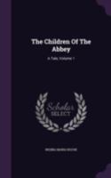 The Children Of The Abbey: A Tale, Volume 1... 1346387583 Book Cover