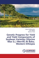 Genetic Progress for Yield and Yield Components of Soybean Varieties [Glycine Max (L.) Merrill] At Bako, Western Ethiopia 6203464759 Book Cover