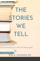 The Stories We Tell: Cultivating a Life of Purpose 131274863X Book Cover
