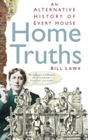 Home Truths: An Alternative History of Every House 0750939273 Book Cover