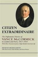 Citizen Extraordinaire: The Diplomatic Diaries of Vance McCormick in London and Paris, 1917-1919: With Other Documents from a High-Minded American Life 0811701212 Book Cover