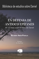 En defensa Antíoco Epífanes: 47 1/2 tesis sobre el libro de Daniel B08TZHBRM6 Book Cover