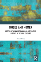 Moses and Homer: Greeks, Jews and Germans: An Alternative History of German Culture 1032341378 Book Cover