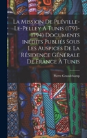 La Mission de Pleville-Le-Pelley a Tunis (1793-1794) Documents Inedits Publies Sous Les Auspices de La Residence Generale de France a Tunis - Primary 1019231939 Book Cover