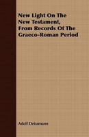 The New Light on the New Testament From Records of the Graeco-Roman Period 1140280597 Book Cover