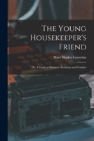 The Young Housekeeper's Friend; Or, A Guide to Domestic Economy and Comfort 1015988369 Book Cover