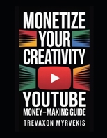 Monetize Your Creativity: The Ultimate YouTube Money-Making Guide B0G6YBJVF5 Book Cover