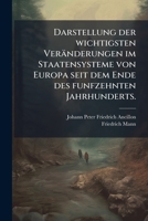 Darstellung Der Wichtigsten Ver Nderungen Im Staatensysteme Von Europa Seit Dem Ende Des Funfzehnten Jahrhunderts, Volume 2, Issue 1... 1247315274 Book Cover