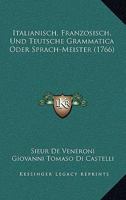 Italianisch, Franzosisch, Und Teutsche Grammatica Oder Sprach-Meister (1766) 1166203832 Book Cover