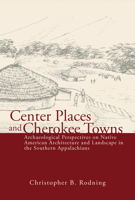 Center Places and Cherokee Towns: Archaeological Perspectives on Native American Architecture and Landscape in the Southern Appalachians 0817318410 Book Cover