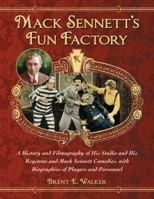 Mack Sennett's Fun Factory: A History and Filmography of His Studio and His Keystone and Mack Sennett Comedies, with Biographies of Players and Personnel 0786477113 Book Cover