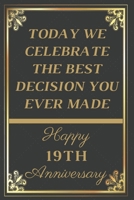 Today We Celebrate The Best Decision You Ever Made Happy 19th Anniversary: 19th Anniversary Gift / Journal / Notebook / Unique Greeting Cards Alternative 1089022301 Book Cover