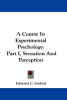 A Course In Experimental Psychology: Part I, Sensation And Perception 1163634123 Book Cover