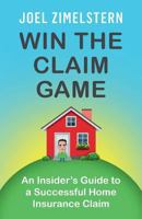 Win the Claim Game: An Insider's Guide to a Successful Home Insurance Claim 161961393X Book Cover