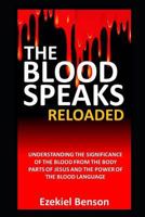 The Blood Speaks: Reloaded : Understanding the Significance of the Blood from the Body Parts of Jesus and the Power of the Blood Language 1983392332 Book Cover