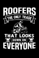 Roofers The Only Trade That Looks Down On Everyone: Funny Roofer Journal Notebook Best Gifts For Roofer, Roofing Notebook Blank Lined Ruled Journal 6x9 100 Pages 1706204973 Book Cover