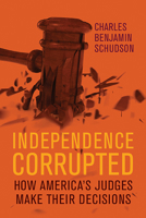 Independence Corrupted: How America's Judges Make Their Decisions 0299320308 Book Cover