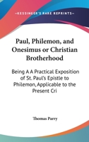 Paul, Philemon, And Onesimus Or Christian Brotherhood: Being A A Practical Exposition Of St. Paul's Epistle To Philemon, Applicable To The Present Crisis Of West Indian Affairs 1437026907 Book Cover