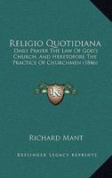 Religio Quotidiana: Daily Prayer the Law of God's Church, and Heretofore the Practice of Churchmen. to Which Is Prefixed a Pastoral Letter 1165683385 Book Cover