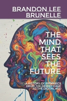 The Mind That Sees The Future: A History of Prophecy from the Desert Cave to the Digital Age B0G34GQVD8 Book Cover