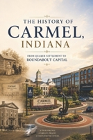 The History of Carmel, Indiana: From Quaker Settlement to Roundabout Capital B0FTSPZ7BQ Book Cover