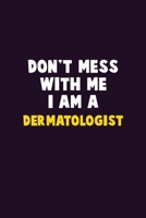 Don't Mess With Me, I Am A Dermatologist: 6X9 Career Pride 120 pages Writing Notebooks 1676903909 Book Cover