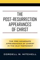 The Post-Resurrection Appearances of Christ: The Pre-Incarnate Appearances of Christ in the Old Testament 1977209769 Book Cover