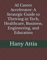 AI Career Accelerator: A Strategic Guide to Thriving in Tech, Healthcare, Business, Engineering, and Education B0GCHD1SQF Book Cover