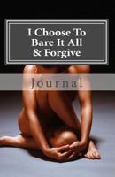 I Choose to Bare It All & Forgive 1729656722 Book Cover