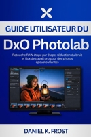 Guide utilisateur du DxO PhotoLab: Retouche RAW étape par étape, réduction du bruit et flux de travail pro pour des photos époustouflantes (French Edition) B0GDY14YYW Book Cover