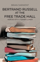 Bertrand Russell at the Free Trade Hall: Heroes of a Literary Loner 1800948948 Book Cover