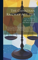 The Canadian Railway Act, 1919: 9-1o Geo V. cap. 68 and Amending Acts, 1920, With Notes of Cases Decided Thereon, Including the Decisions of the Board ... Telephone, Telegraph and Express Companies 1020787937 Book Cover