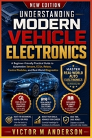 Understanding Modern Vehicle Electronics: A Beginner-Friendly Practical Guide to Automotive Sensors, ECUs, Relays, Control Modules, and Real-World Diagnostics B0H9C37VQK Book Cover