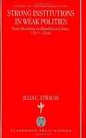 Strong Institutions in Weak Polities: State Building in Republican China, 1927-1940 0198233426 Book Cover