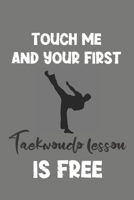 Touch Me and Your First Taekwondo Lesson Is Free: Taekwondo Gift - Lined Notebook Journal Featuring Martial Art 1708186549 Book Cover