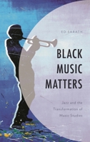 Black Music Matters: Jazz and the Transformation of Music Studies 1538158256 Book Cover