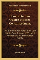 Commentar Zur Osterreichischen Concursordnung: Mit Sammtlichen Materialien, Dem Gesetze Vom 9 Januer 1869 Nebst Motiven Und Mit Formularien (1869) 1168451728 Book Cover