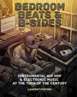 Bedroom Beats and B-Sides: Instrumental Hip Hop & Electronic Music at the Turn of the Century 1913231046 Book Cover