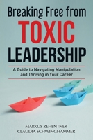 Breaking Free from Toxic Leadership: A Guide to Navigating Manipulation and Thriving in Your Career 3950554106 Book Cover