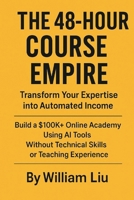 The 48-Hour Course Empire: Transform Your Expertise into Automated Income B0FP9MNJ9N Book Cover
