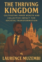 The Thriving Kingdom: Cultivating Inner Wealth and Collective Impact for Societal Transformation (The Thriving Believer's Action Guides) B0FKMH538X Book Cover