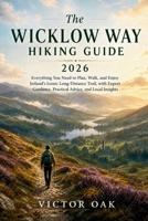 THE WICKLOW WAY HIKING GUIDE 2026: Everything You Need to Plan, Walk, and Enjoy Ireland's Iconic Long-Distance Trail, with Expert Guidance, Practical Advice, and Local Insights B0HD6D2F8D Book Cover