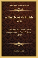 A Handbook Of British Ferns: Intended As A Guide And Companion In Fern Culture 1145892795 Book Cover