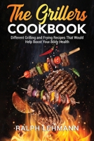 The Grillers Cookbook: Different Grilling and Frying Recipes That Would Help Boost Your Body Health 1803072989 Book Cover