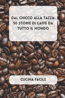 Dal Chicco alla Tazza: 50 Storie di Caffè da Tutto il Mondo (Italian Edition) B0CLN62G4X Book Cover