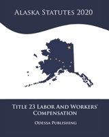 Alaska Statutes 2020 Title 23 Labor And Workers’ Compensation B08JDYXJWZ Book Cover